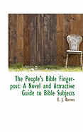 The People's Bible Finger-Post: A Novel and Attractive Guide to Bible Subjects