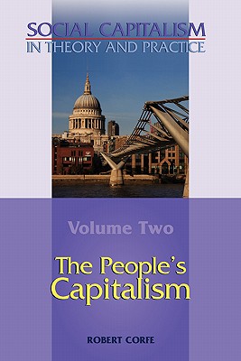 The People's Capitalism-- Volume 2 of Social Capitalism in Theory and Practice - Corfe, Robert