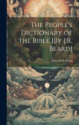 The People's Dictionary of the Bible [By J.R. Beard] - Beard, John Relly