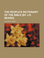 The People's Dictionary of the Bible [By J.R. Beard]