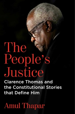 The People's Justice: Clarence Thomas and the Constitutional Stories That Define Him - Thapar, Amul