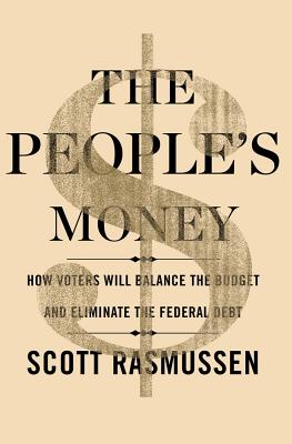 The People's Money: How Voters Will Balance the Budget and Eliminate the Federal Debt - Rasmussen, Scott