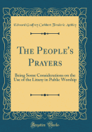 The People's Prayers: Being Some Considerations on the Use of the Litany in Public Worship (Classic Reprint)