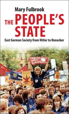 The People's State: East German Society from Hitler to Honecker - Fulbrook, Mary