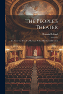 The People's Theater: Tr. From The French Of Romain Rolland By Barrett H. Clark