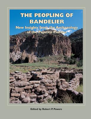 The Peopling of Bandelier: New Insights from the Archaeology of the Pajarito Plateau - Powers, Robert P (Editor)