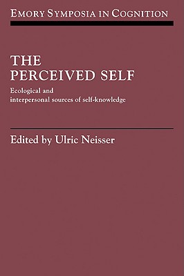 The Perceived Self: Ecological and Interpersonal Sources of Self Knowledge - Neisser, Ulric (Editor)