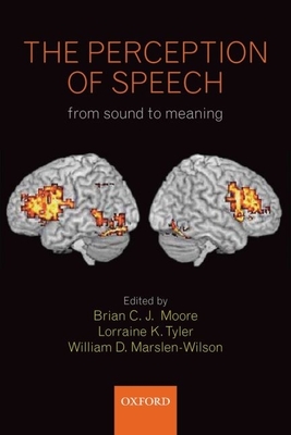The Perception of Speech: From Sound to Meaning - Moore, Brian (Editor), and Tyler, Lorraine (Editor), and Marslen-Wilson, William (Editor)