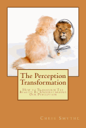 The Perception Transformation: How to Transform the Reality by Understanding Our Perception