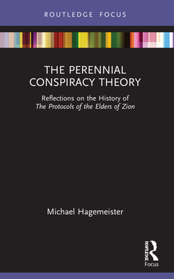 The Perennial Conspiracy Theory: Reflections on the History of The Protocols of the Elders of Zion - Hagemeister, Michael