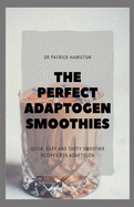 The Perfect Adaptogen Smoothies: quick, easy and tasty smoothies recipes for adaptogen