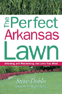 The Perfect Arkansas Lawn: Attaining and Maintaining the Lawn You Want
