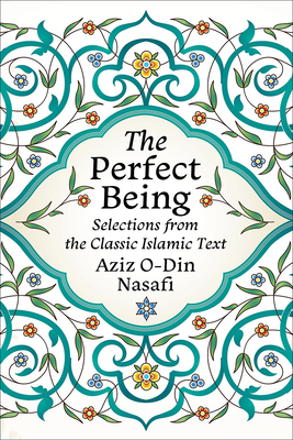 The Perfect Being: Selections from the Classic Islamic Text - Nasafi, Aziz O-Din, and Sabzevary, Amir (Translated by)