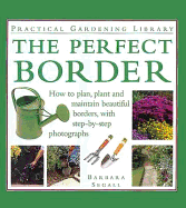 The Perfect Border: How to Plan, Plant and Maintain Beautiful Borders, with Step-By-Step Photographs - Segall, Barbara