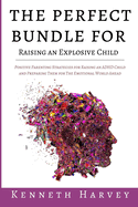 The Perfect Bundle For Raising an Explosive Child: Positive Parenting Strategies for Raising an ADHD Child and Teaching Them Life Skills for The Emotional World Ahead