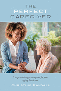 The Perfect Caregiver: 5 steps to hiring a caregiver for your aging loved one