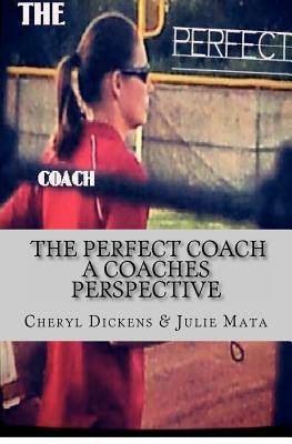 The Perfect Coach: A Coaches Perspective - Mata, Julie, and Williams, Heather (Photographer), and Dickens, Cheryl
