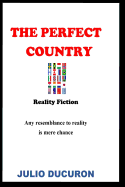The Perfect Country: Reality Fiction. Any Resemblance to Reality Is Mere Chance
