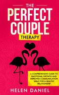 The Perfect Couple Therapy: A Comprehensive Guide to Emotional Growth and Improved Communication Skills for a Healthy Relationship