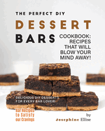 The Perfect DIY Dessert Bars Cookbook: Recipes that Will Blow Your Mind Away!
