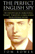 The Perfect English Spy: The Unknown Man in Charge During the Most Tumultuous, Scandal-Ridden Era in Espionage History
