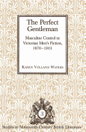 The Perfect Gentleman: Masculine Control in Victorian Men's Fiction, 1870-1901 - Hewitt, Regina L (Editor), and Waters, Karen V