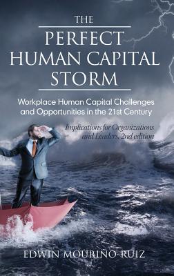 The Perfect Human Capital Storm: Workplace Human Capital Challenges and Opportunities in the 21st Century - Mourio, Edwin