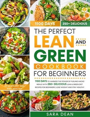 The Perfect Lean and Green Cookbook for Beginners: 1100 Days to Harness the Power of Fueling Hacks Meals with 250+ Delicious Lean & Green Diet Recipes for Beginners Lose Weight and Stay Healthy - Dean, Sara