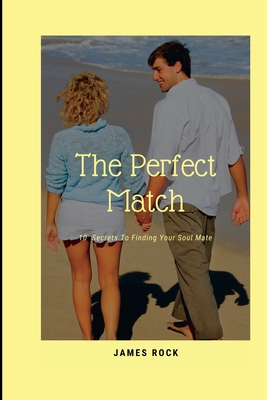 The Perfect Match: 10 Secrets To Finding Your Soul Mate - Rock, James