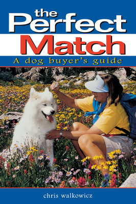 The Perfect Match: A Dog Buyer's Guide - Walkowicz, Chris