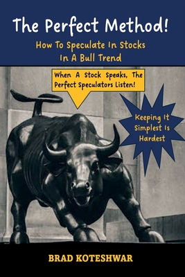 The Perfect Method: How To Speculate In Stocks In A Bull Trend - Koteshwar, Brad