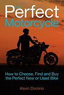 The Perfect Motorcyle: How to Choose, Find and Buy the Perfect New or Used Bike