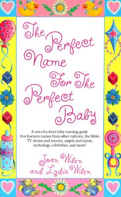 The Perfect Name for the Perfect Baby: A Magical Method for Finding the Perfect Name for Your Baby - Wilen, Lydia