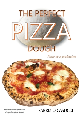 The Perfect Pizza Dough Pizza as a Profession - Casucci, Fabrizio