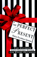 The Perfect Present: The Ultimate Gift Guide for Every Occasion - Spizman, Robyn Freedman