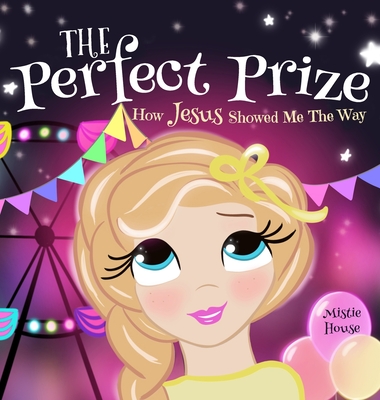 The Perfect Prize: How Jesus Showed Me The Way (Christian children's picture books to help kids learn about Jesus, Godly books for girls, Jesus loves me books) - 