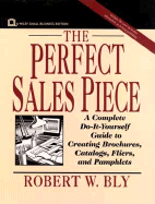 The Perfect Sales Piece: A Complete Do-It-Yourself Guide to Creating Brochures, Catalogs, Fliers, and Pamphlets