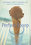 The Perfect Scoop: Ice Creams, Sorbets, Granitas and Sweet Accompaniments