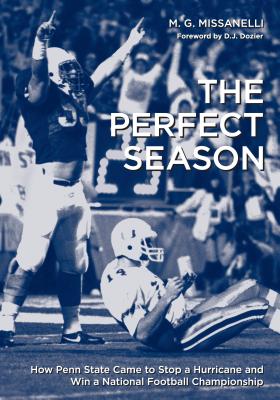 The Perfect Season: How Penn State Came to Stop a Hurricane and Win a National Football Championship - Missanelli, M G