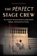 The Perfect Stage Crew: The Complete Technical Guide for High School, College, and Community Theater