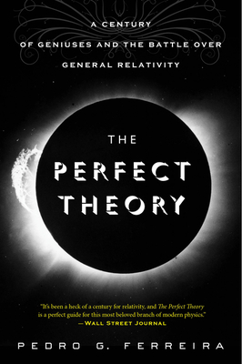 The Perfect Theory: A Century of Geniuses and the Battle Over General Relativity - Ferreira, Pedro G, Prof.