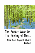 The Perfect Way: Or, the Finding of Christ