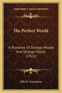 The Perfect World: A Romance Of Strange People And Strange Places (1922)