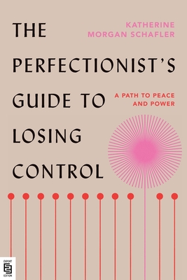 The Perfectionist's Guide to Losing Control: A Path to Peace and Power - Schafler, Katherine Morgan