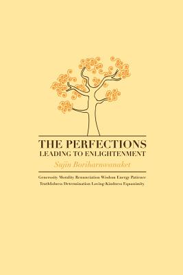 The Perfections Leading to Enlightenment - Boriharnwanaket, Sujin, and Van Gorkom, Nina (Translated by)