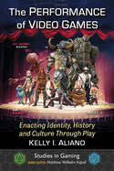 The Performance of Video Games: Enacting Identity, History and Culture Through Play
