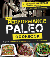 The Performance Paleo Cookbook: Recipes for Training Harder, Getting Stronger and Gaining the Competitive Edge