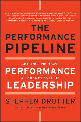 The Performance Pipeline: Getting the Right Performance At Every Level of Leadership - Drotter, Stephen