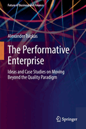 The Performative Enterprise: Ideas and Case Studies on Moving Beyond the Quality Paradigm