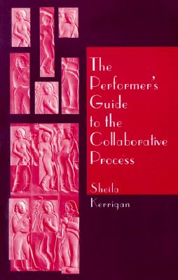 The Performer's Guide to the Collaborative Process - Kerrigan, Sheila